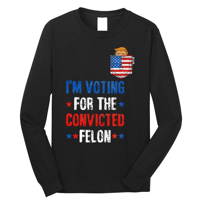 IM Voting For The Convicted Felon Long Sleeve Shirt