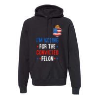 IM Voting For The Convicted Felon Premium Hoodie