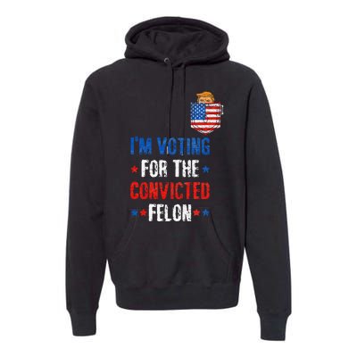 IM Voting For The Convicted Felon Premium Hoodie