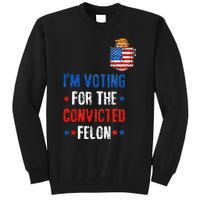 IM Voting For The Convicted Felon Tall Sweatshirt