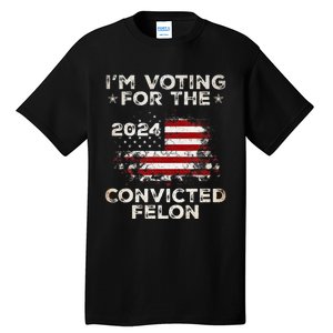 IM Voting For The Convicted Felon American Flag Tall T-Shirt