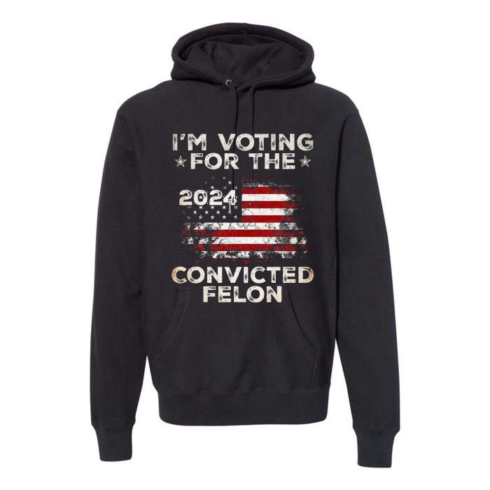 IM Voting For The Convicted Felon American Flag Premium Hoodie