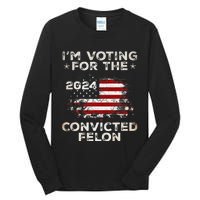 IM Voting For The Convicted Felon American Flag Tall Long Sleeve T-Shirt