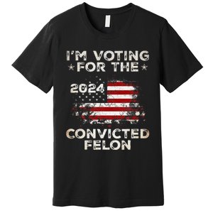 IM Voting For The Convicted Felon American Flag Premium T-Shirt