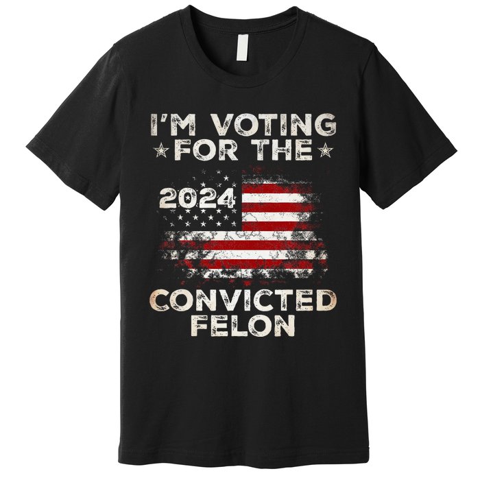 IM Voting For The Convicted Felon American Flag Premium T-Shirt