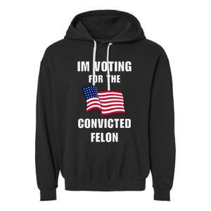 IM Voting For The Convicted Felon Protrump 2024 Humor Garment-Dyed Fleece Hoodie