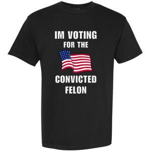 IM Voting For The Convicted Felon Protrump 2024 Humor Garment-Dyed Heavyweight T-Shirt