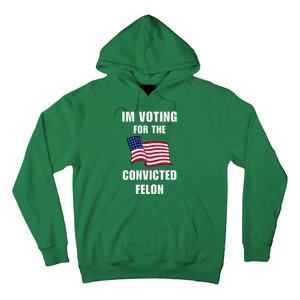 IM Voting For The Convicted Felon Protrump 2024 Humor Hoodie