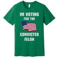 IM Voting For The Convicted Felon Protrump 2024 Humor Premium T-Shirt