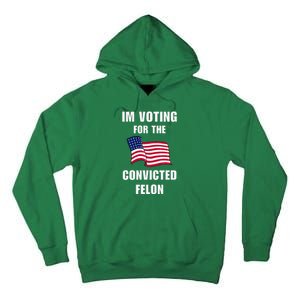 IM Voting For The Convicted Felon Protrump 2024 Humor Tall Hoodie