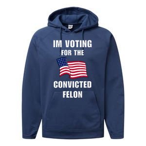 IM Voting For The Convicted Felon Protrump 2024 Humor Performance Fleece Hoodie