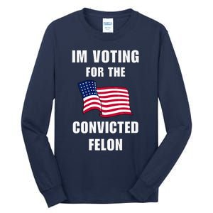 IM Voting For The Convicted Felon Protrump 2024 Humor Tall Long Sleeve T-Shirt