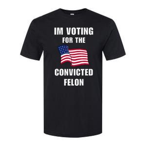 IM Voting For The Convicted Felon Protrump 2024 Humor Softstyle CVC T-Shirt