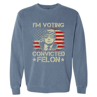 Im Voting For The Convicted Felon Trump 2024 American Flag Vintage Garment-Dyed Sweatshirt