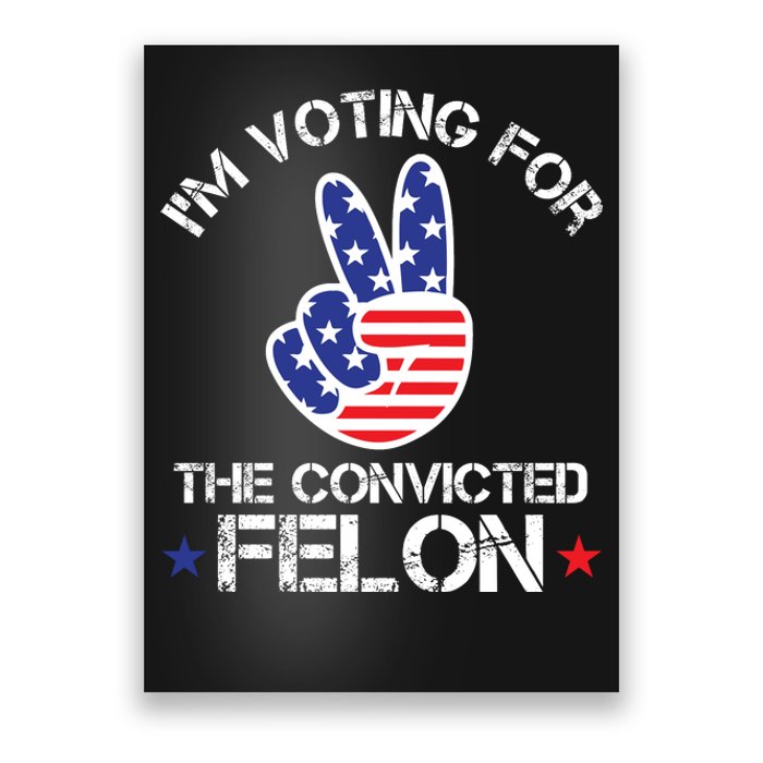 IM Voting For The Convicted Felon Poster