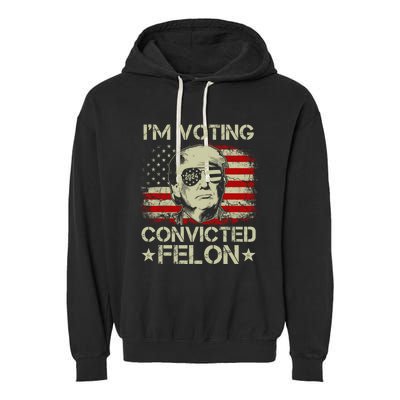 Im Voting For The Convicted Felon Trump 2024 American Flag Vintage Garment-Dyed Fleece Hoodie