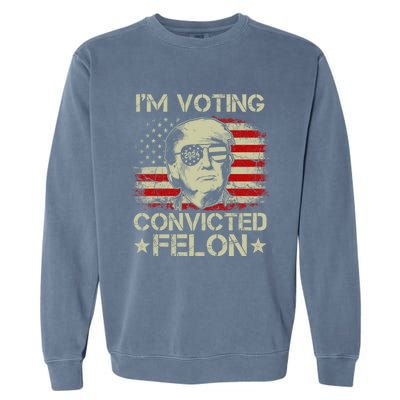 Im Voting For The Convicted Felon Trump 2024 American Flag Vintage Garment-Dyed Sweatshirt