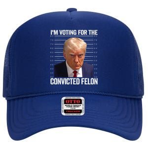 Im Voting For The Convicted Felon Funny Pro Trump 2024 High Crown Mesh Back Trucker Hat