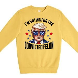 Im Voting For The Convicted Felon Funny Pro Trump Usa Premium Crewneck Sweatshirt