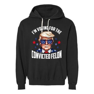 Im Voting For The Convicted Felon Funny Pro Trump Usa Garment-Dyed Fleece Hoodie