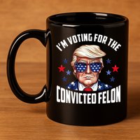 Im Voting For The Convicted Felon Funny Pro Trump Usa 11oz C Handle Ceramic Mug