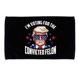 Im Voting For The Convicted Felon Funny Pro Trump Usa Microfiber Hand Towel