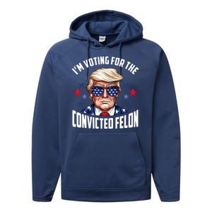 Im Voting For The Convicted Felon Funny Pro Trump Usa Performance Fleece Hoodie