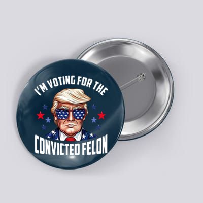 Im Voting For The Convicted Felon Funny Pro Trump Usa Button