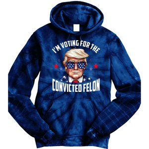 Im Voting For The Convicted Felon Funny Pro Trump Usa Tie Dye Hoodie