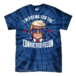 Im Voting For The Convicted Felon Funny Pro Trump Usa Tie-Dye T-Shirt