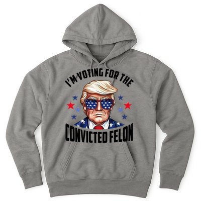 Im Voting For The Convicted Felon Funny Pro Trump Usa Hoodie