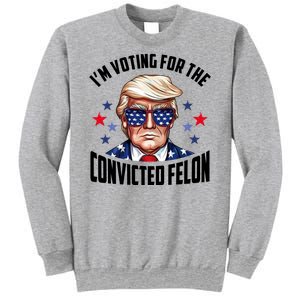 Im Voting For The Convicted Felon Funny Pro Trump Usa Sweatshirt