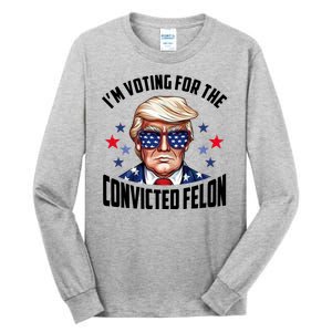 Im Voting For The Convicted Felon Funny Pro Trump Usa Tall Long Sleeve T-Shirt