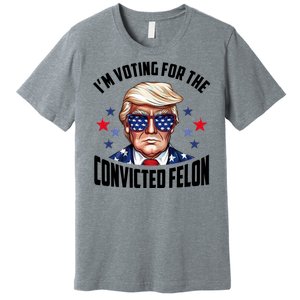 Im Voting For The Convicted Felon Funny Pro Trump Usa Premium T-Shirt