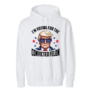 Im Voting For The Convicted Felon Funny Pro Trump Usa Garment-Dyed Fleece Hoodie