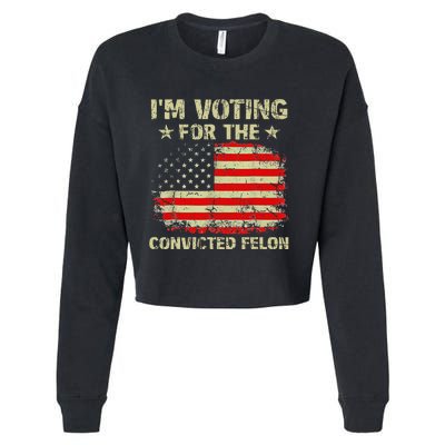 IM Voting For The Convicted Felon Us Flag Trump 2024 Cropped Pullover Crew