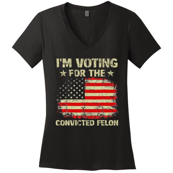 IM Voting For The Convicted Felon Us Flag Trump 2024 Women's V-Neck T-Shirt