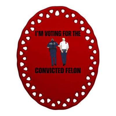 Im Voting For The Convicted Felon Funny Pro Trump 2024 Ceramic Oval Ornament