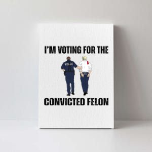 Im Voting For The Convicted Felon Funny Pro Trump 2024 Canvas