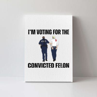 Im Voting For The Convicted Felon Funny Pro Trump 2024 Canvas