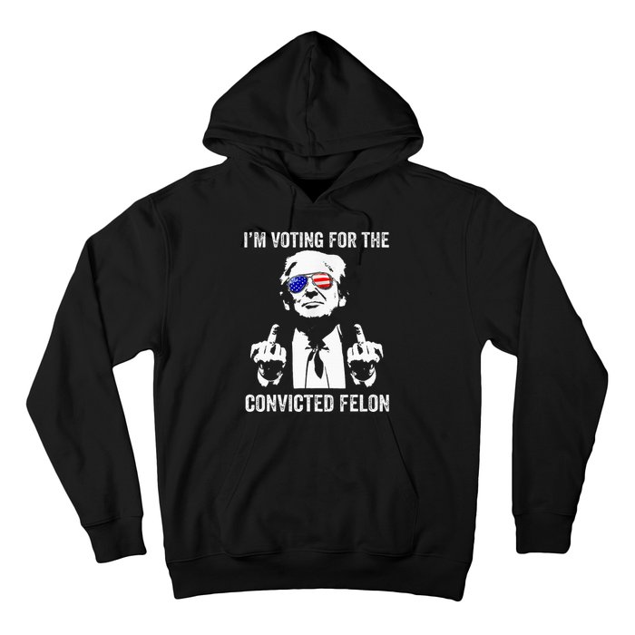 IM Voting For The Convicted Felon Funny Trump Hoodie