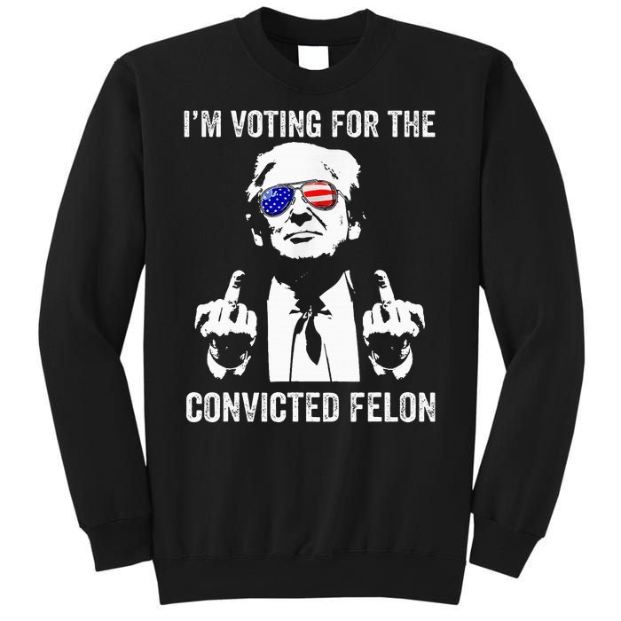 IM Voting For The Convicted Felon Funny Trump Sweatshirt