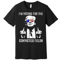 IM Voting For The Convicted Felon Funny Trump Premium T-Shirt