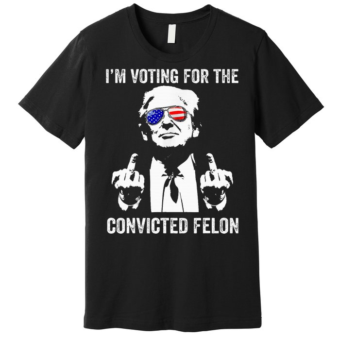 IM Voting For The Convicted Felon Funny Trump Premium T-Shirt