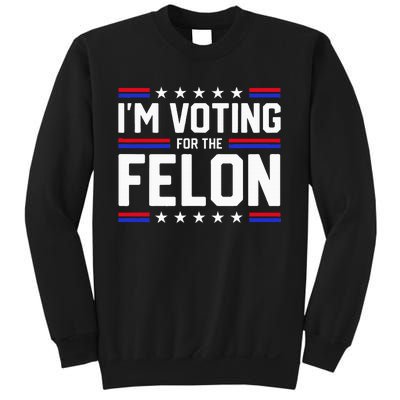 Im Voting For The Felon Political Trump 2024 Wo Sweatshirt