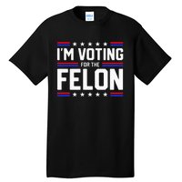 Im Voting For The Felon Political Trump 2024 Wo Tall T-Shirt