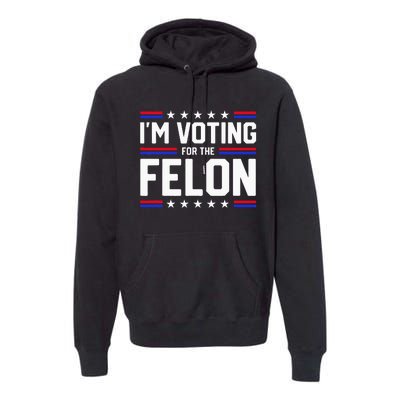 Im Voting For The Felon Political Trump 2024 Wo Premium Hoodie