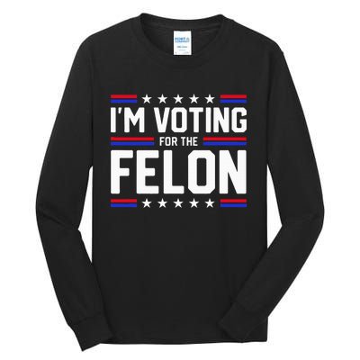 Im Voting For The Felon Political Trump 2024 Wo Tall Long Sleeve T-Shirt