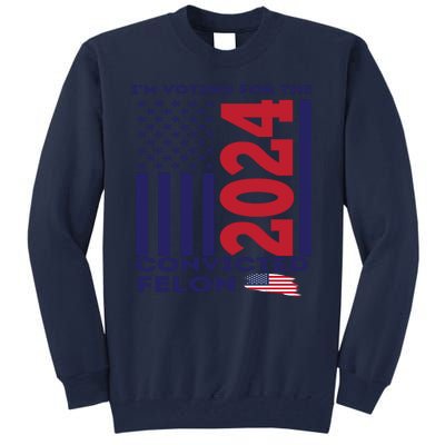 IM Voting For The Convicted Felon 2024 Tall Sweatshirt