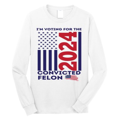 IM Voting For The Convicted Felon 2024 Long Sleeve Shirt